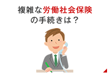 複雑な労働社会保険…手続きを代行してほしい